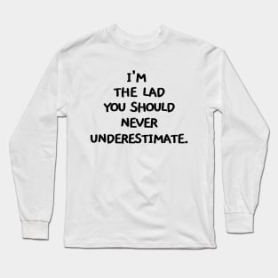 I'm the lad you should never underestimate Long Sleeve T-Shirt